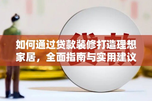 左云如何通过贷款装修打造理想家居，全面指南与实用建议
