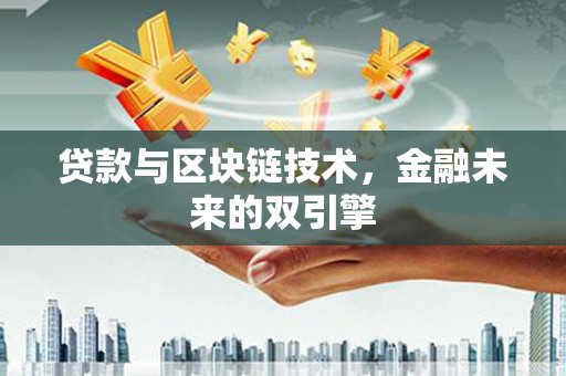 左云贷款与区块链技术，金融未来的双引擎