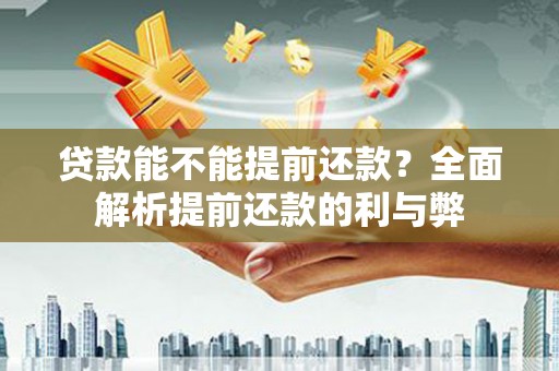 左云贷款能不能提前还款？全面解析提前还款的利与弊