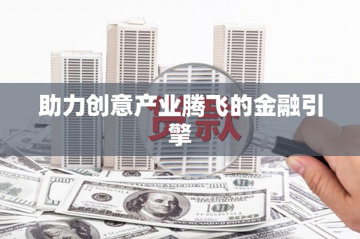 左云助力创意产业腾飞的金融引擎