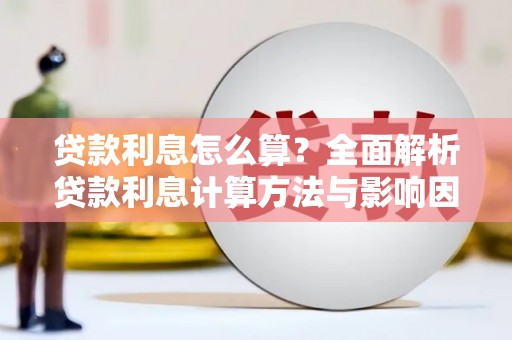 左云贷款利息怎么算？全面解析贷款利息计算方法与影响因素