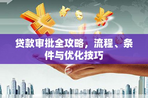左云贷款审批全攻略，流程、条件与优化技巧
