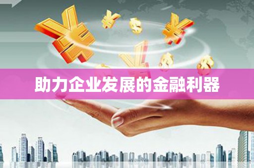 左云助力企业发展的金融利器