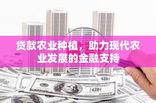 左云贷款农业种植，助力现代农业发展的金融支持