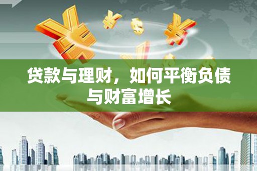 左云贷款与理财，如何平衡负债与财富增长