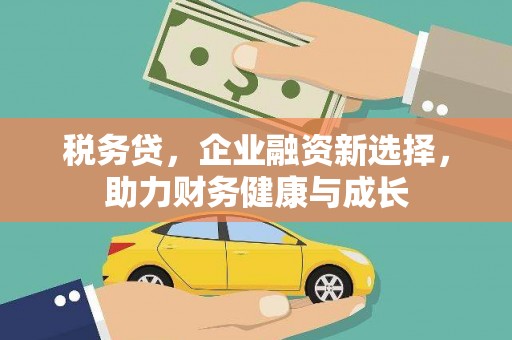 左云税务贷，企业融资新选择，助力财务健康与成长